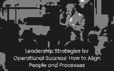 Leadership Strategies for Operational Success: How to Align People and Processes