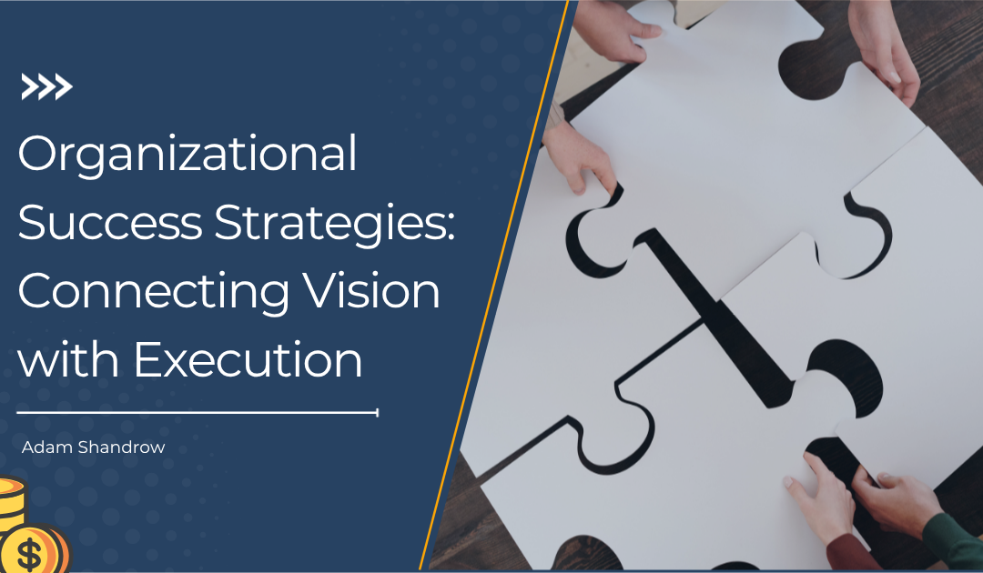 Organizational Success Strategies: Connecting Vision with Execution