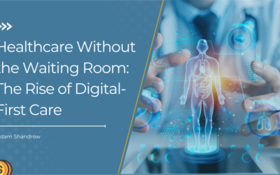 Healthcare Without the Waiting Room: The Rise of Digital-First Care